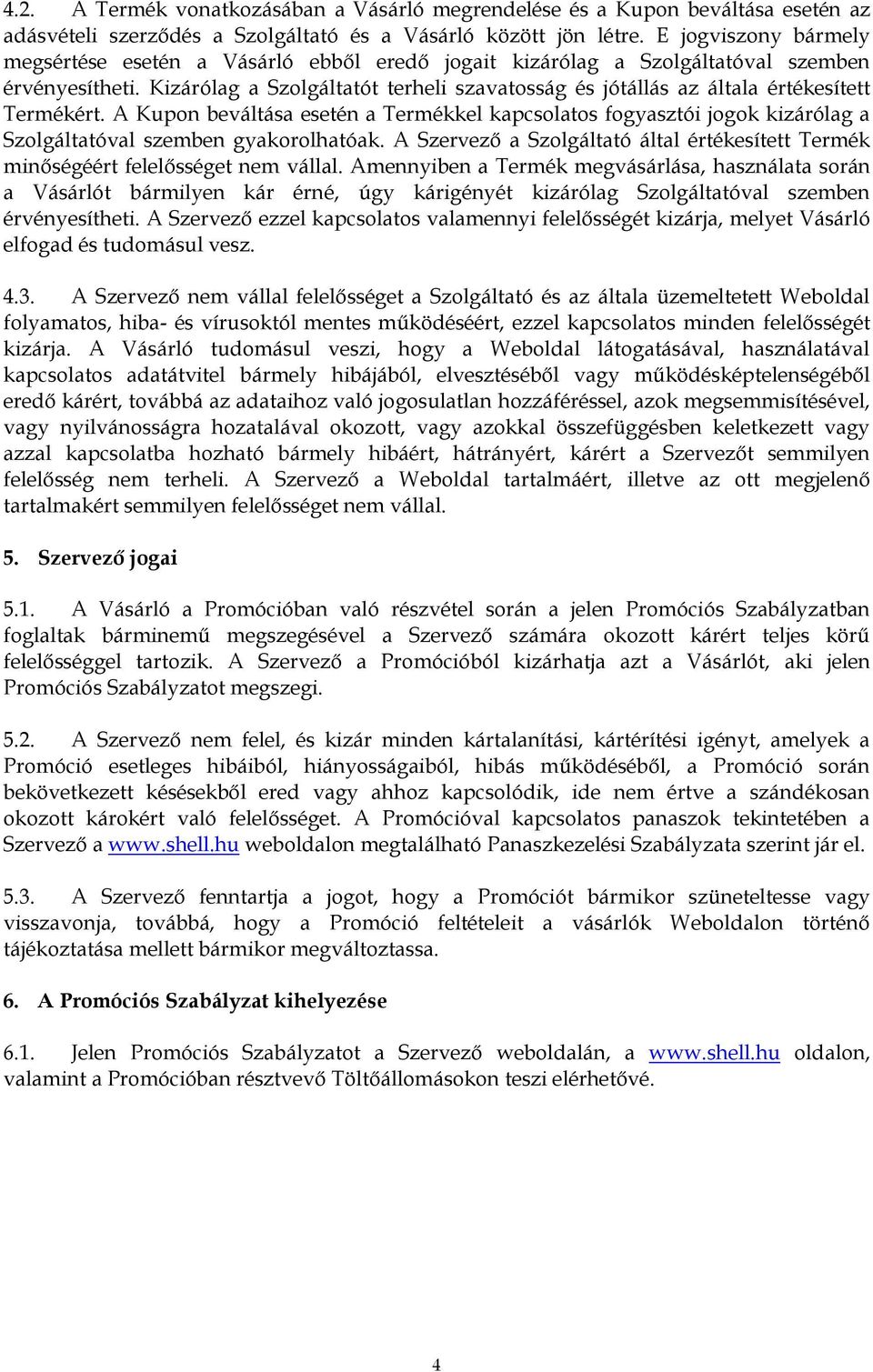 Kizárólag a Szolgáltatót terheli szavatosság és jótállás az általa értékesített Termékért.