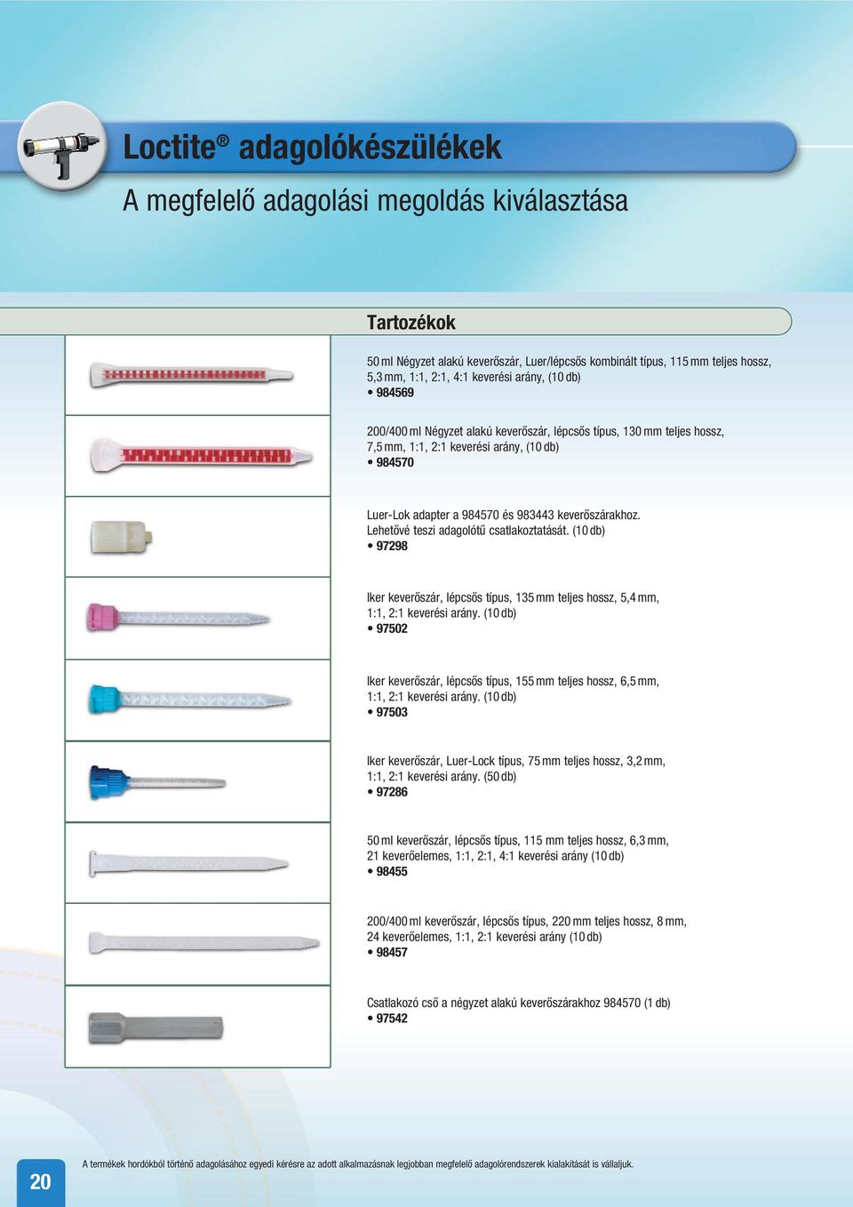 Lehetővé teszi adagolótű csatlakoztatását. (10 db) 97298 Iker keverőszár, lépcsős típus, 135 mm teljes hossz, 5,4 mm, 1:1, 2:1 keverési arány.