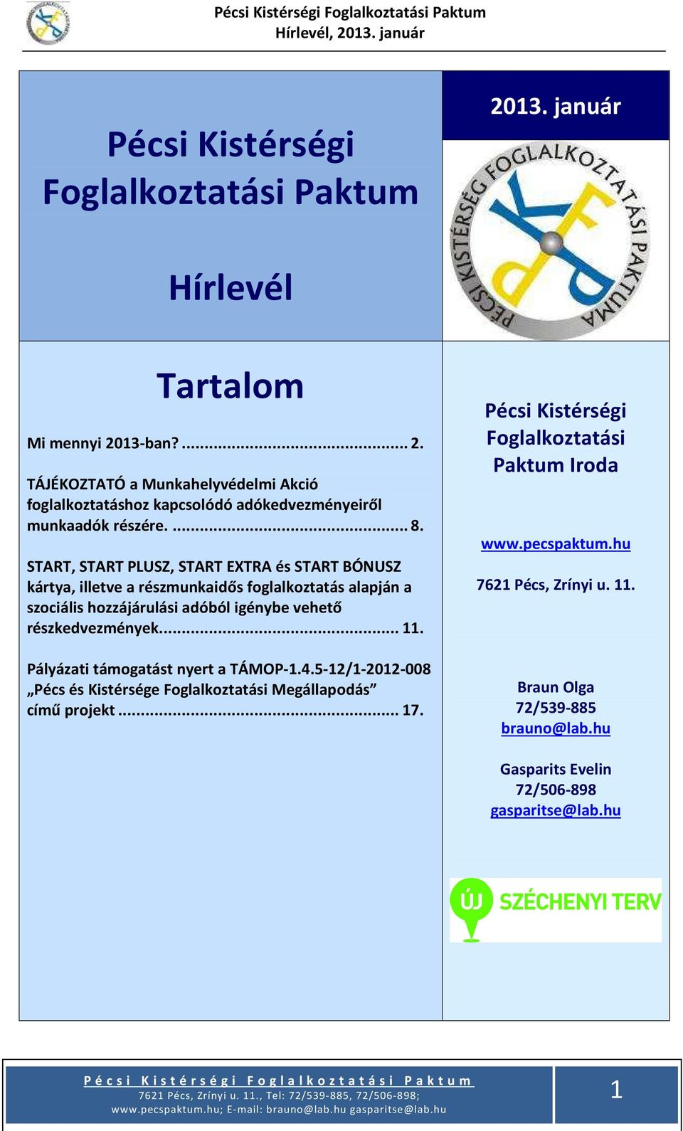 Pályázati támogatást nyert a TÁMOP-1.4.5-12/1-2012-008 Pécs és Kistérsége Foglalkoztatási Megállapodás című projekt... 17. Pécsi Kistérségi Foglalkoztatási Paktum Iroda www.