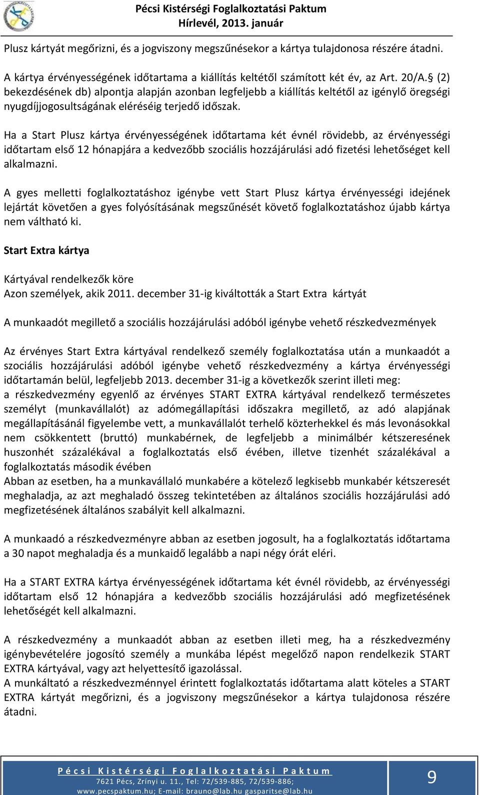 Ha a Start Plusz kártya érvényességének időtartama két évnél rövidebb, az érvényességi időtartam első 12 hónapjára a kedvezőbb szociális hozzájárulási adó fizetési lehetőséget kell alkalmazni.