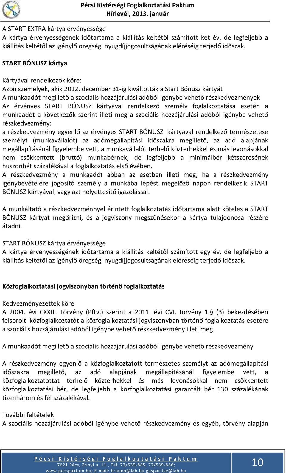december 31-ig kiváltották a Start Bónusz kártyát A munkaadót megillető a szociális hozzájárulási adóból igénybe vehető részkedvezmények Az érvényes START BÓNUSZ kártyával rendelkező személy