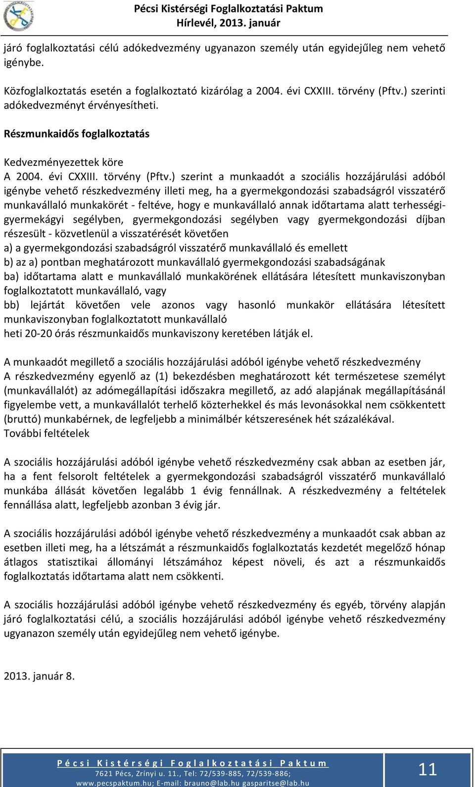 ) szerint a munkaadót a szociális hozzájárulási adóból igénybe vehető részkedvezmény illeti meg, ha a gyermekgondozási szabadságról visszatérő munkavállaló munkakörét - feltéve, hogy e munkavállaló