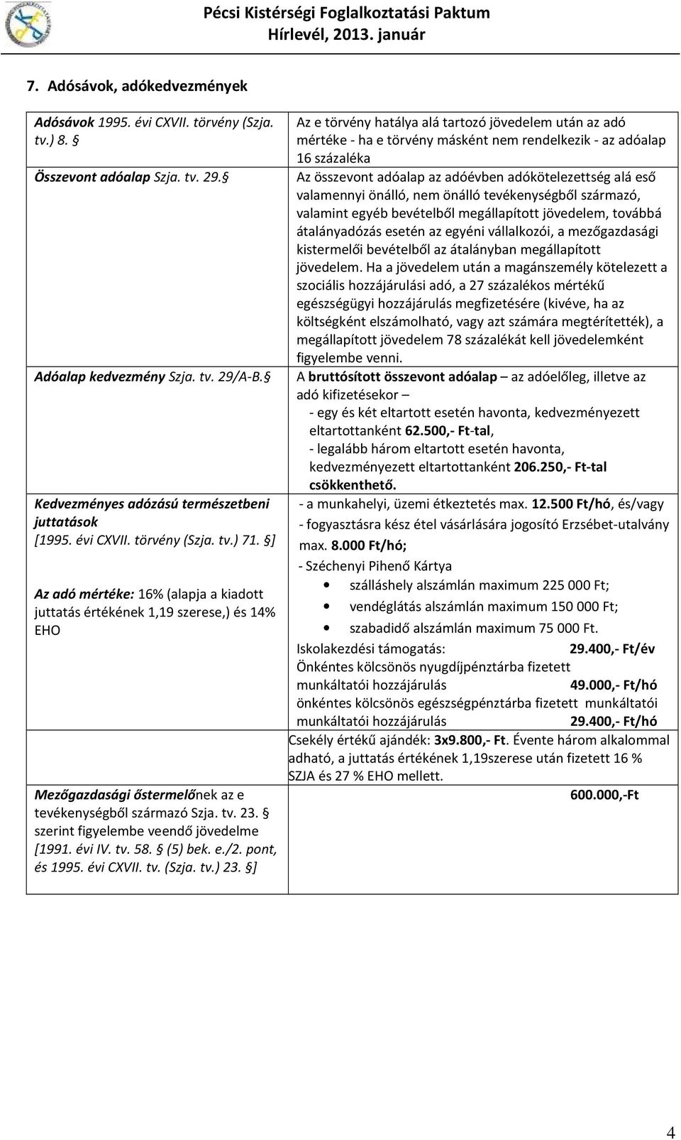 önálló, nem önálló tevékenységből származó, valamint egyéb bevételből megállapított jövedelem, továbbá átalányadózás esetén az egyéni vállalkozói, a mezőgazdasági kistermelői bevételből az átalányban