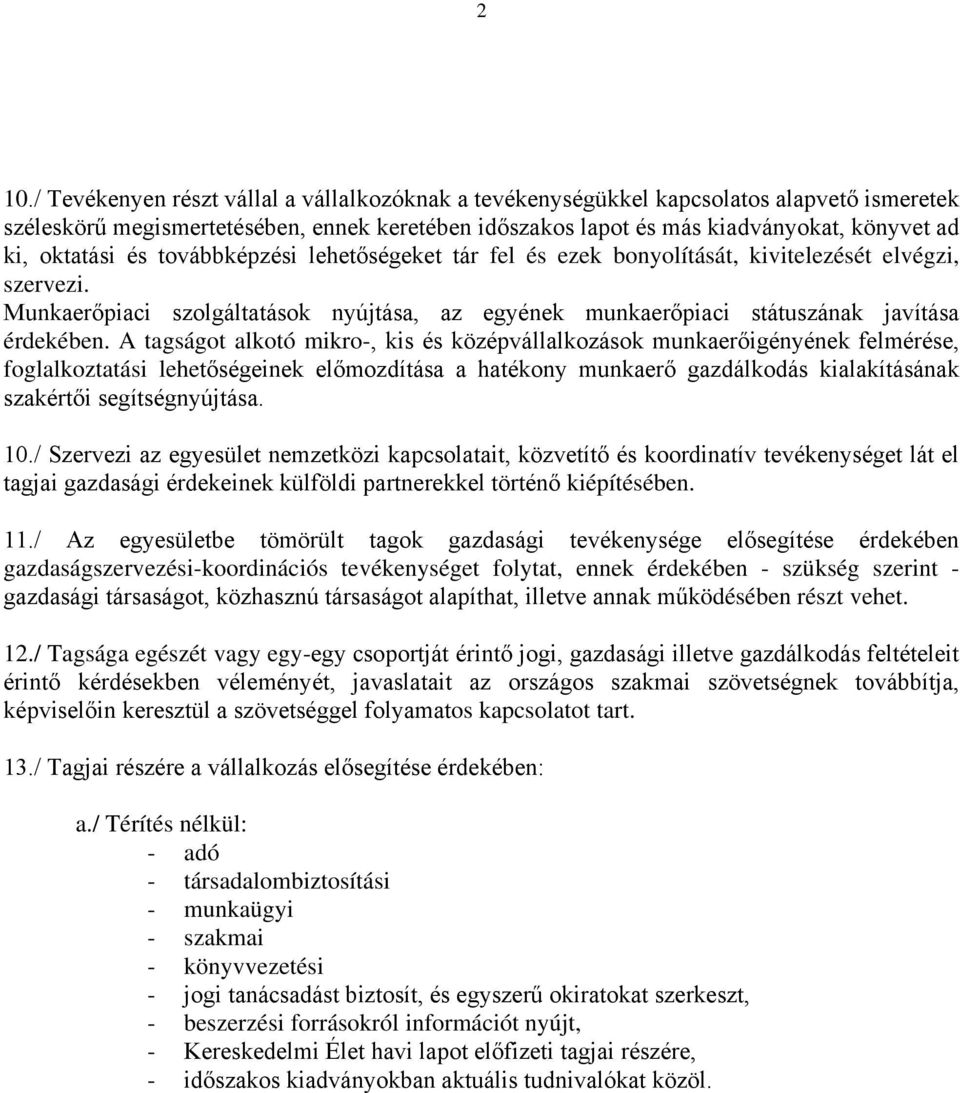 A tagságot alkotó mikro-, kis és középvállalkozások munkaerőigényének felmérése, foglalkoztatási lehetőségeinek előmozdítása a hatékony munkaerő gazdálkodás kialakításának szakértői segítségnyújtása.