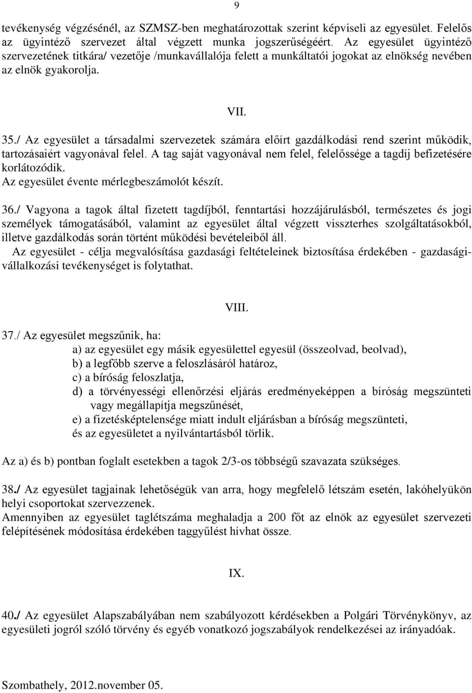 / Az egyesület a társadalmi szervezetek számára előírt gazdálkodási rend szerint működik, tartozásaiért vagyonával felel.