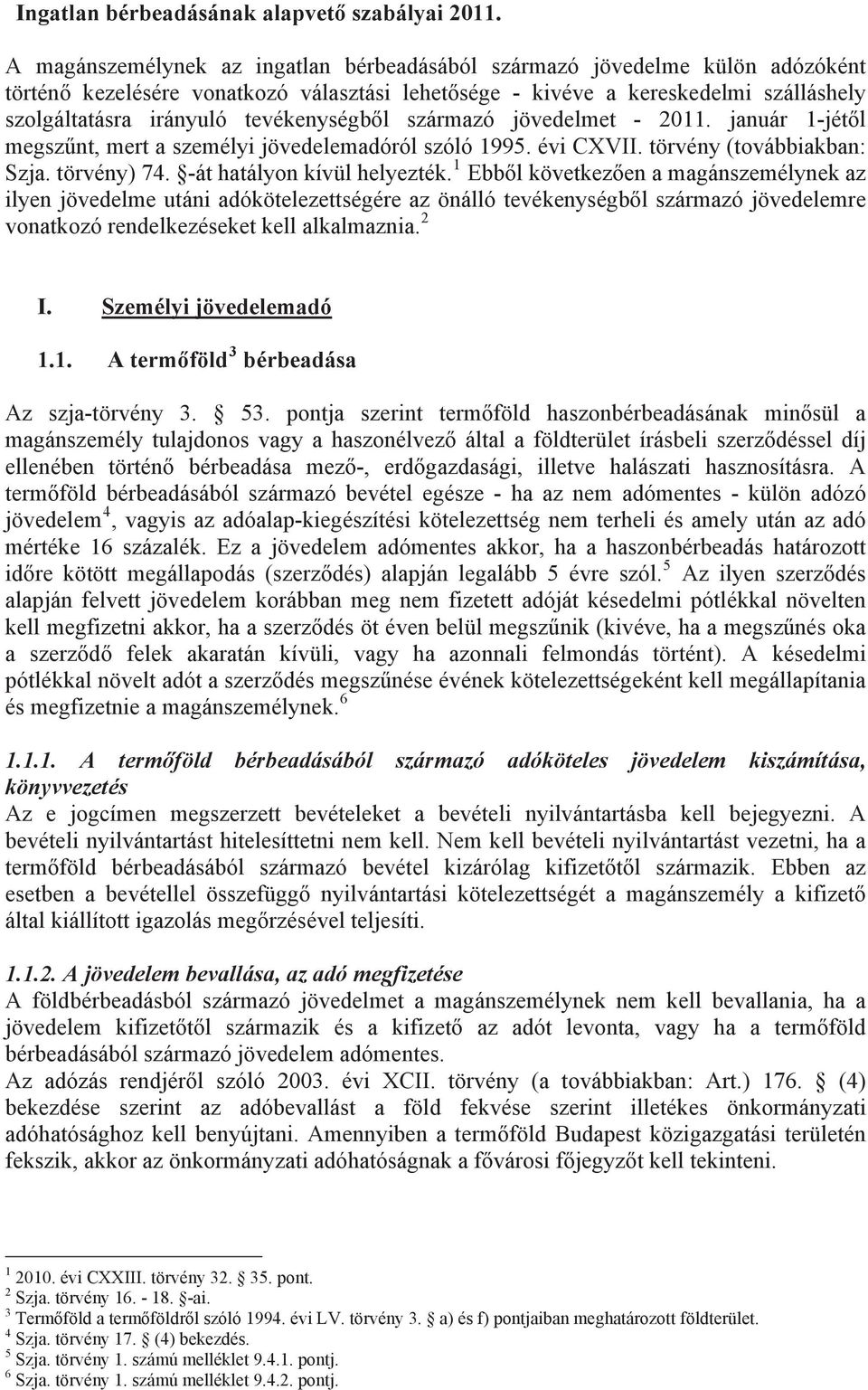 tevékenységb l származó jövedelmet - 2011. január 1-jét l megsz nt, mert a személyi jövedelemadóról szóló 1995. évi CXVII. törvény (továbbiakban: Szja. törvény) 74. -át hatályon kívül helyezték.