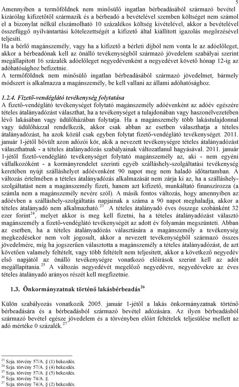 Ha a bérl magánszemély, vagy ha a kifizet a bérleti díjból nem vonta le az adóel leget, akkor a bérbeadónak kell az önálló tevékenységb l származó jövedelem szabályai szerint megállapított 16