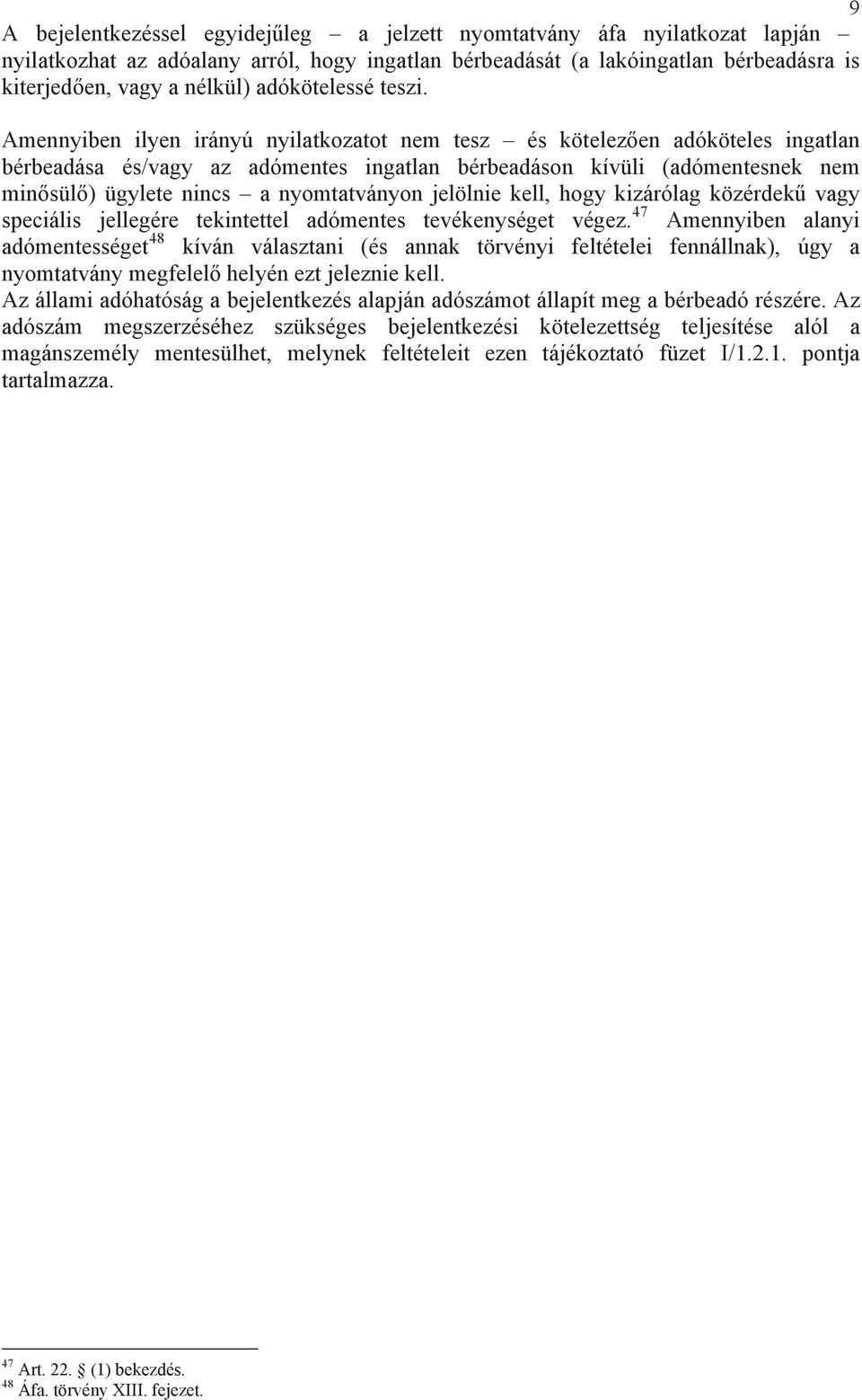 Amennyiben ilyen irányú nyilatkozatot nem tesz és kötelez en adóköteles ingatlan bérbeadása és/vagy az adómentes ingatlan bérbeadáson kívüli (adómentesnek nem min sül ) ügylete nincs a nyomtatványon