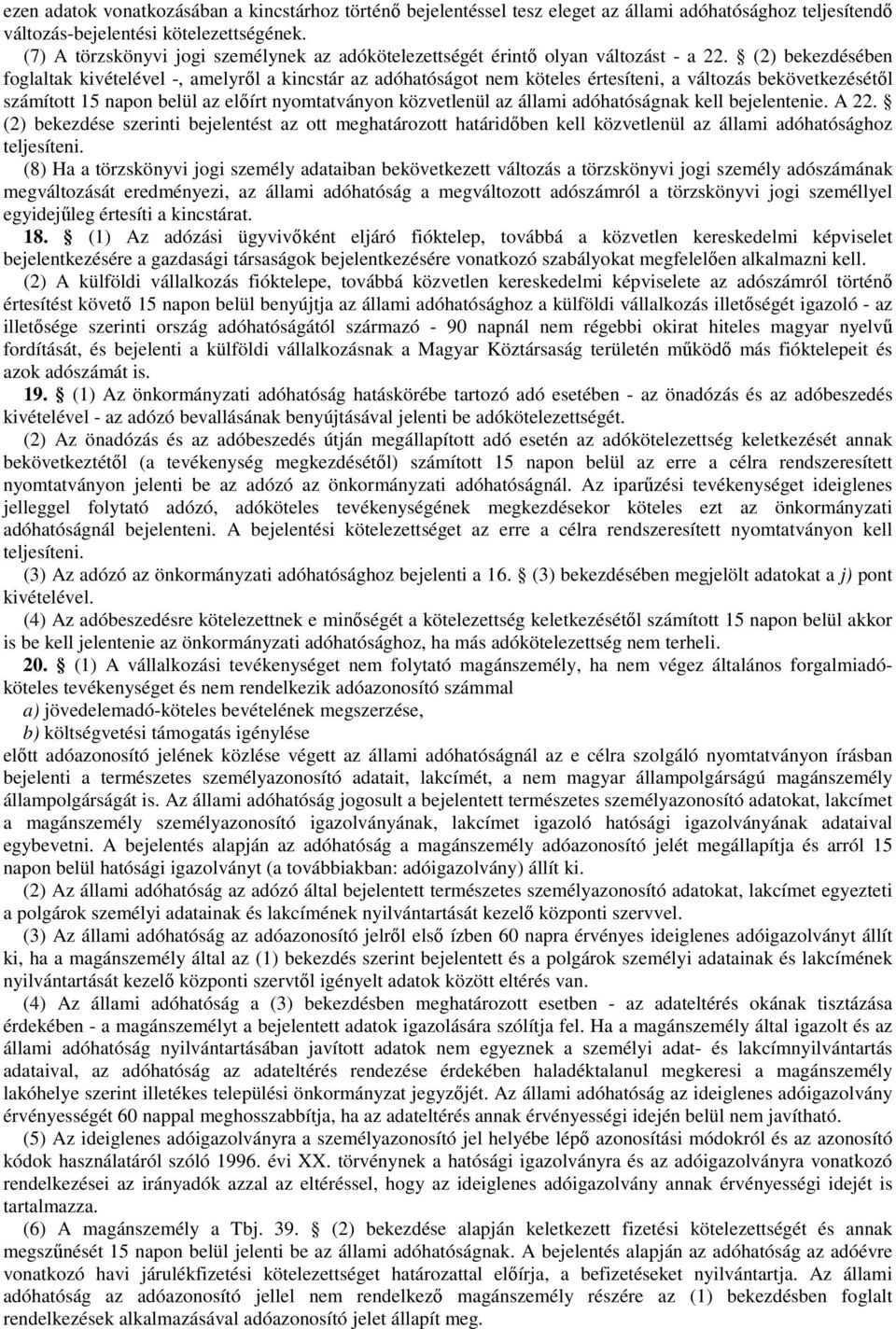 (2) bekezdésében foglaltak kivételével -, amelyről a kincstár az adóhatóságot nem köteles értesíteni, a változás bekövetkezésétől számított 15 napon belül az előírt nyomtatványon közvetlenül az