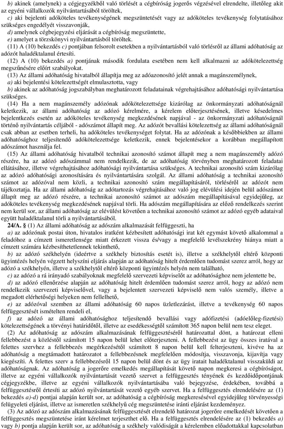 nyilvántartásból töröltek. (11) A (10) bekezdés c) pontjában felsorolt esetekben a nyilvántartásból való törlésről az állami adóhatóság az adózót haladéktalanul értesíti.