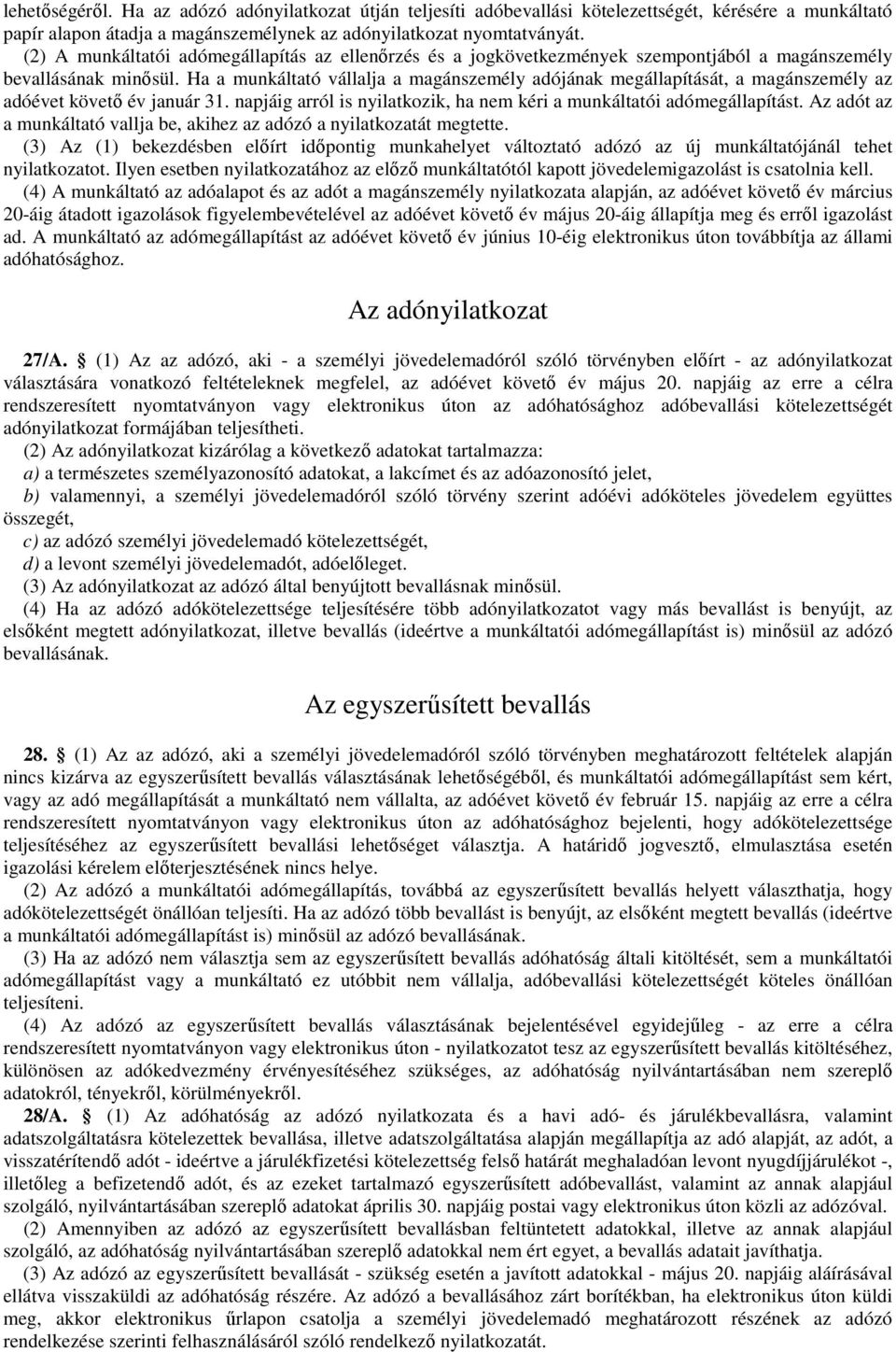 Ha a munkáltató vállalja a magánszemély adójának megállapítását, a magánszemély az adóévet követő év január 31. napjáig arról is nyilatkozik, ha nem kéri a munkáltatói adómegállapítást.