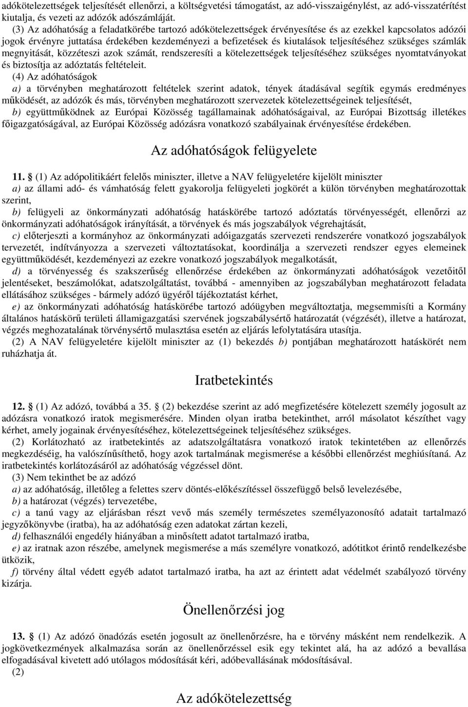 szükséges számlák megnyitását, közzéteszi azok számát, rendszeresíti a kötelezettségek teljesítéséhez szükséges nyomtatványokat és biztosítja az adóztatás feltételeit.