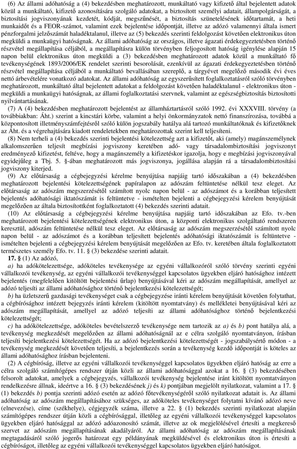 időpontját, illetve az adózó valamennyi általa ismert pénzforgalmi jelzőszámát haladéktalanul, illetve az (5) bekezdés szerinti feldolgozást követően elektronikus úton megküldi a munkaügyi hatóságnak.