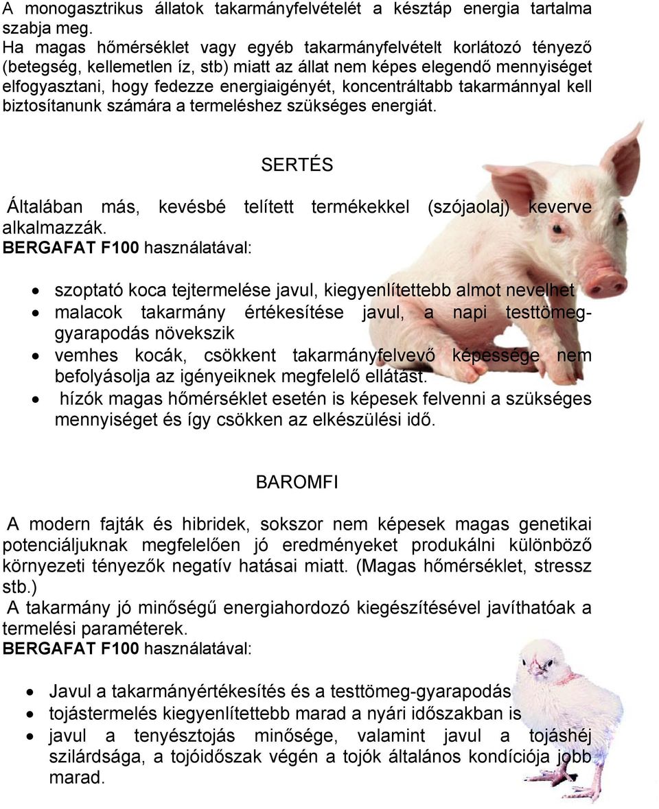 koncentráltabb takarmánnyal kell biztosítanunk számára a termeléshez szükséges energiát. SERTÉS Általában más, kevésbé telített termékekkel (szójaolaj) keverve alkalmazzák.