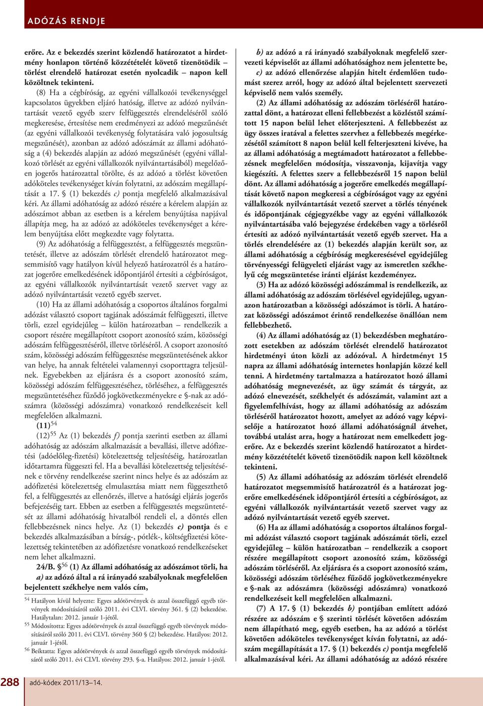 értesítése nem eredményezi az adózó megszűnését (az egyéni vállalkozói tevékenység folytatására való jogosultság megszűnését), azonban az adózó adószámát az állami adóhatóság a (4) bekezdés alapján
