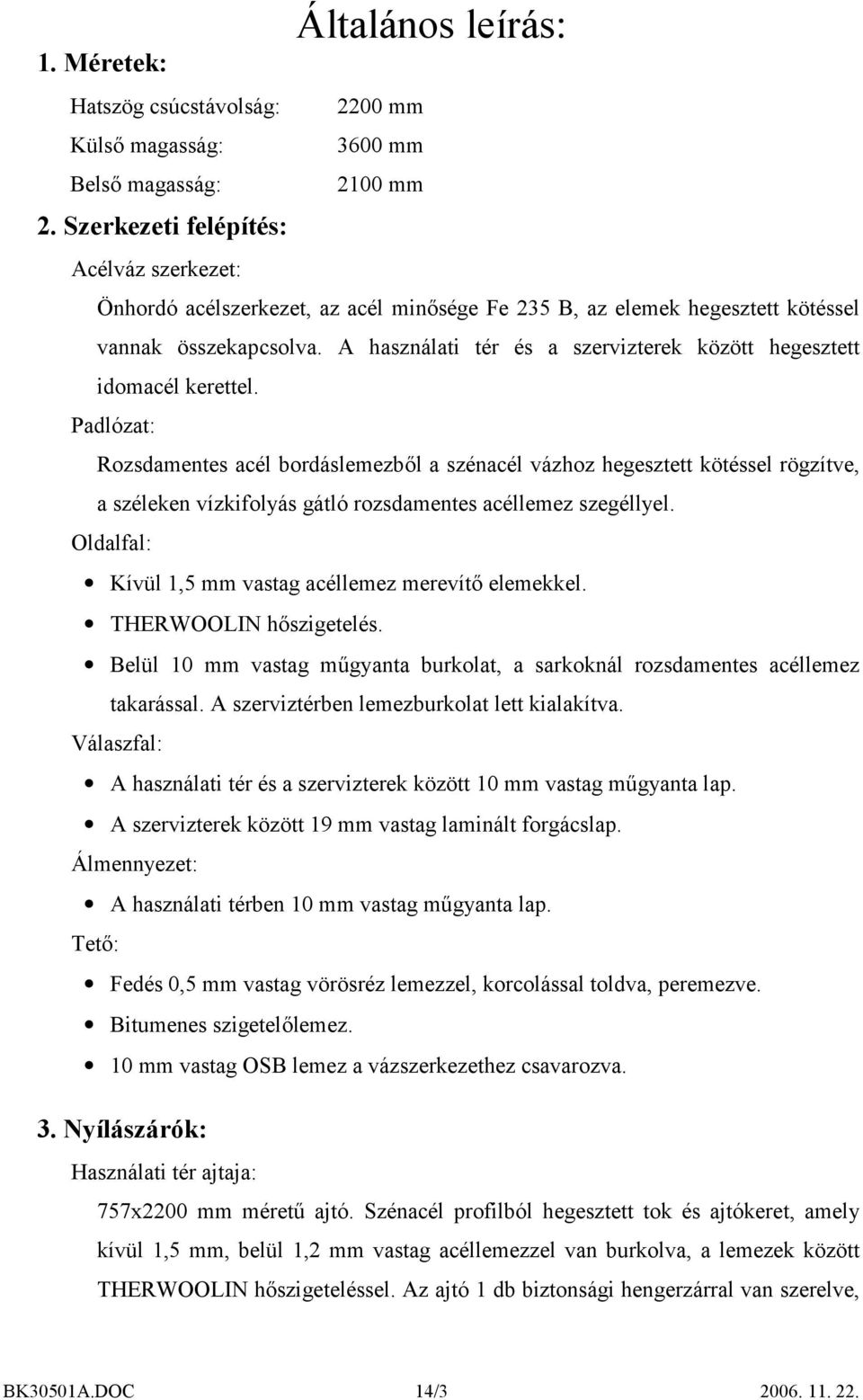 A használati tér és a szervizterek között hegesztett idomacél kerettel.