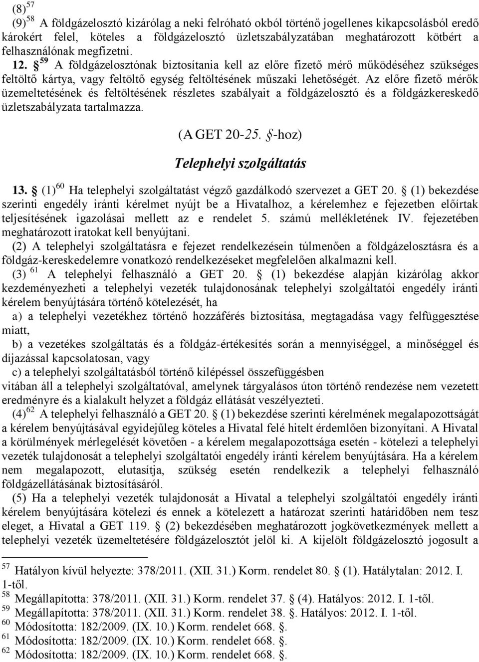 Az előre fizető mérők üzemeltetésének és feltöltésének részletes szabályait a földgázelosztó és a földgázkereskedő üzletszabályzata tartalmazza. (A GET 20-25. -hoz) Telephelyi szolgáltatás 13.