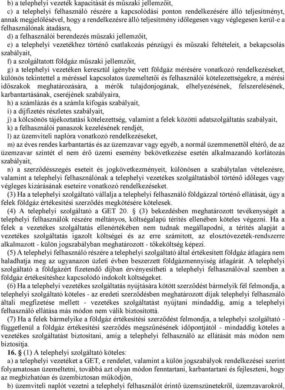 feltételeit, a bekapcsolás szabályait, f) a szolgáltatott földgáz műszaki jellemzőit, g) a telephelyi vezetéken keresztül igénybe vett földgáz mérésére vonatkozó rendelkezéseket, különös tekintettel