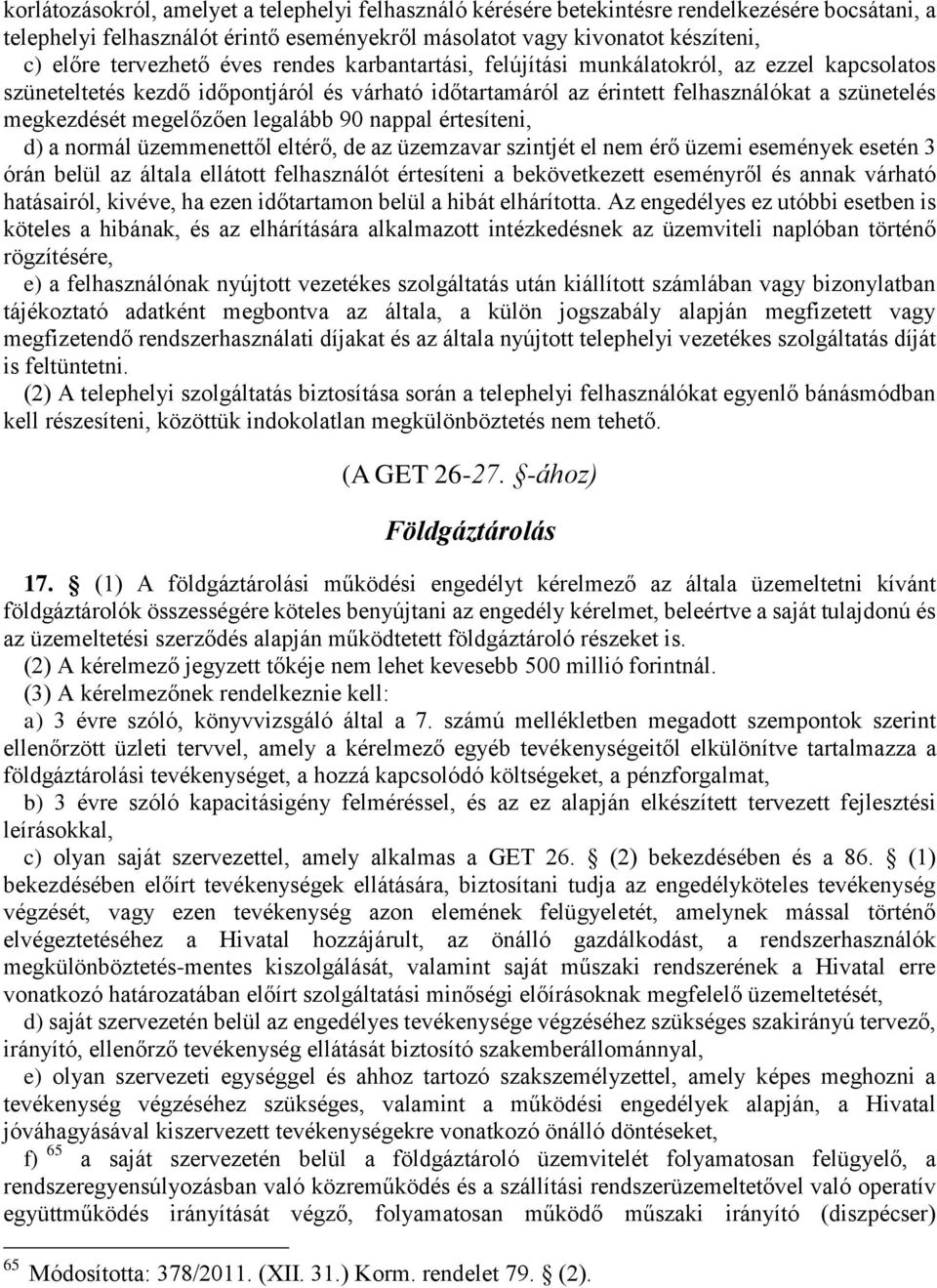 legalább 90 nappal értesíteni, d) a normál üzemmenettől eltérő, de az üzemzavar szintjét el nem érő üzemi események esetén 3 órán belül az általa ellátott felhasználót értesíteni a bekövetkezett