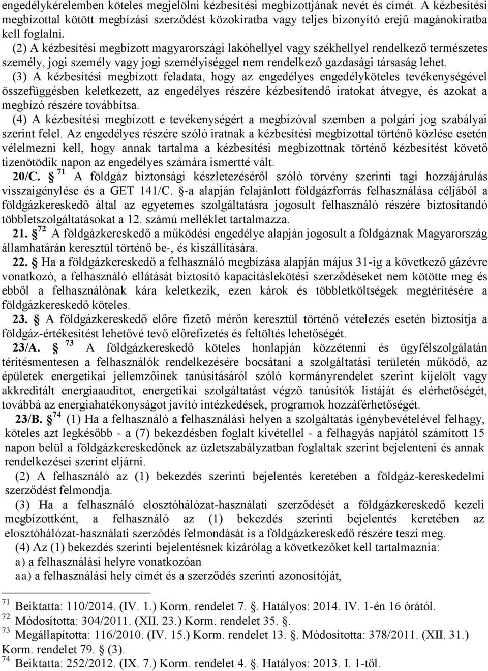 (2) A kézbesítési megbízott magyarországi lakóhellyel vagy székhellyel rendelkező természetes személy, jogi személy vagy jogi személyiséggel nem rendelkező gazdasági társaság lehet.