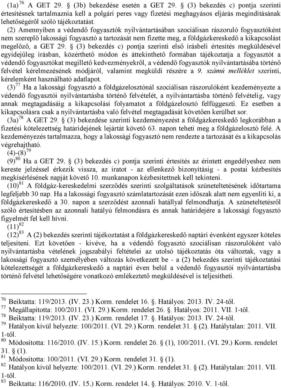 (2) Amennyiben a védendő fogyasztók nyilvántartásában szociálisan rászoruló fogyasztóként nem szereplő lakossági fogyasztó a tartozását nem fizette meg, a földgázkereskedő a kikapcsolást megelőző, a