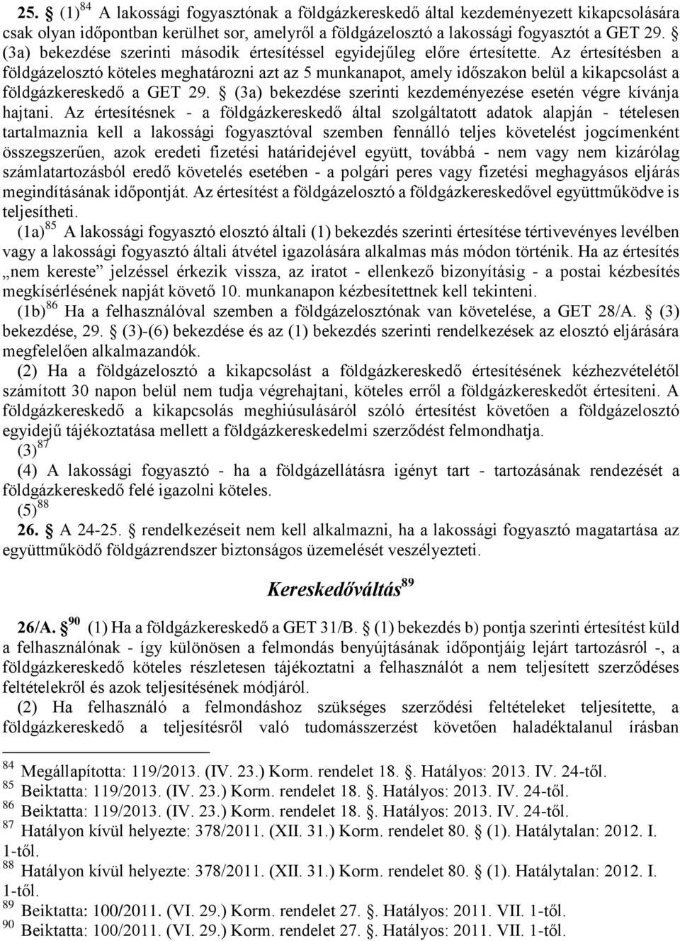 Az értesítésben a földgázelosztó köteles meghatározni azt az 5 munkanapot, amely időszakon belül a kikapcsolást a földgázkereskedő a GET 29.