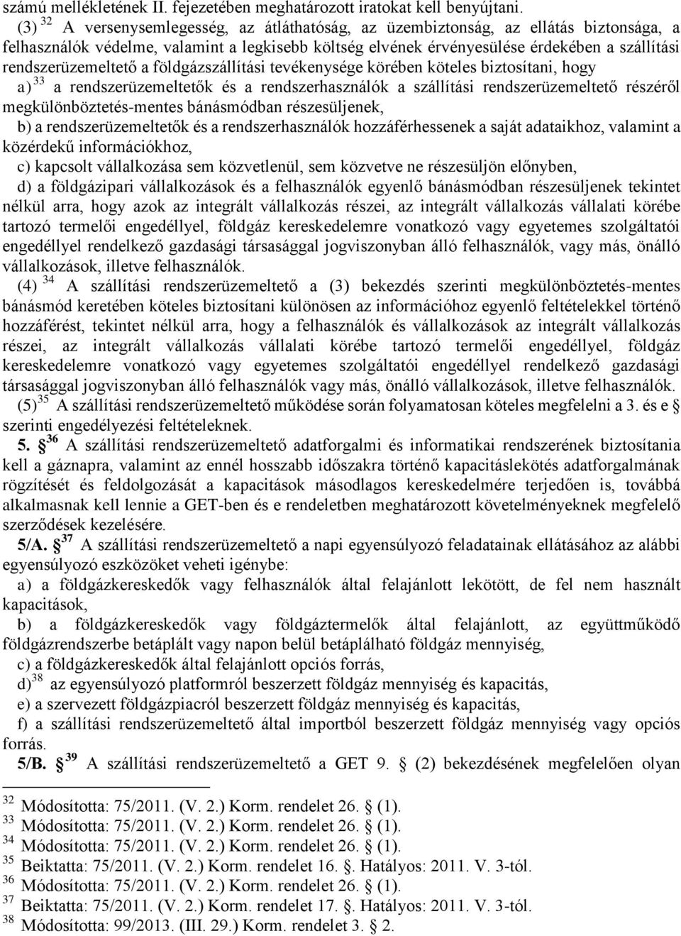 rendszerüzemeltető a földgázszállítási tevékenysége körében köteles biztosítani, hogy a) 33 a rendszerüzemeltetők és a rendszerhasználók a szállítási rendszerüzemeltető részéről