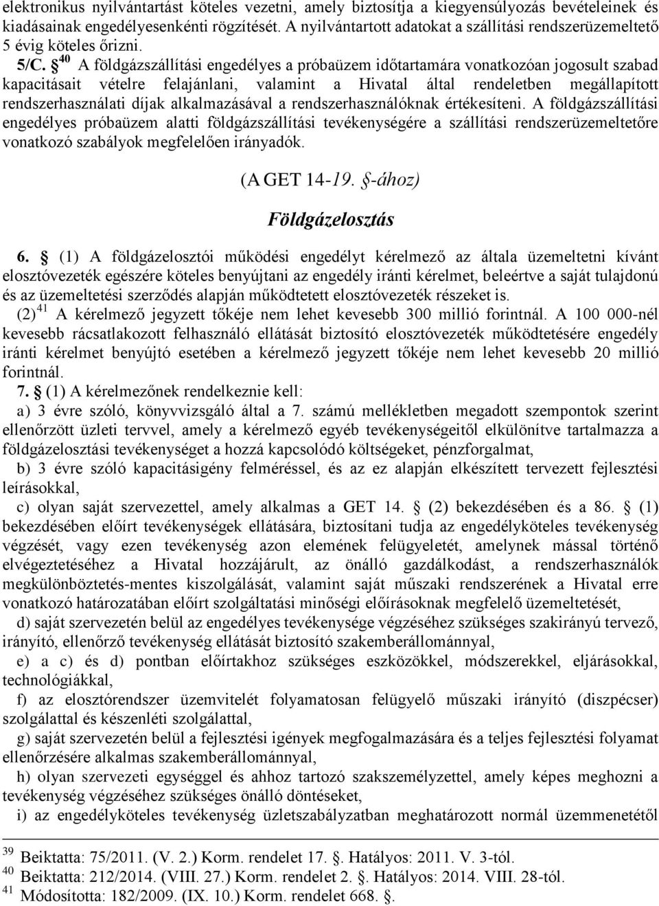 40 A földgázszállítási engedélyes a próbaüzem időtartamára vonatkozóan jogosult szabad kapacitásait vételre felajánlani, valamint a Hivatal által rendeletben megállapított rendszerhasználati díjak