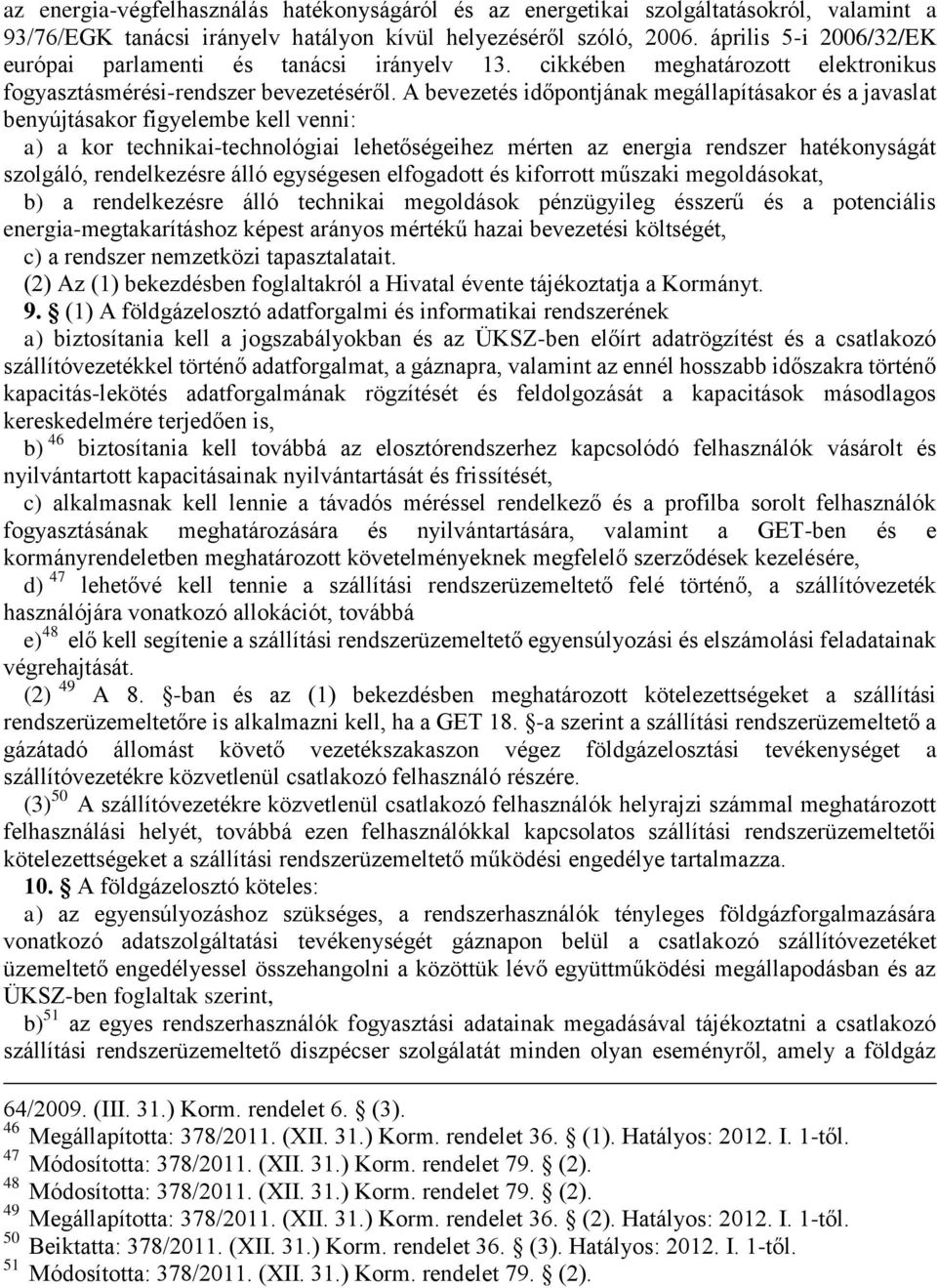 A bevezetés időpontjának megállapításakor és a javaslat benyújtásakor figyelembe kell venni: a) a kor technikai-technológiai lehetőségeihez mérten az energia rendszer hatékonyságát szolgáló,