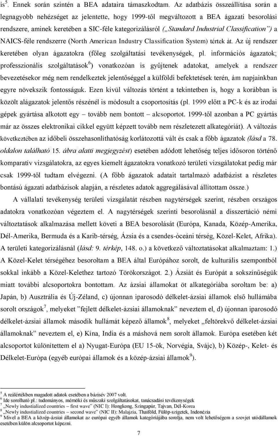Industrial Classification ) a NAICS-féle rendszerre (North American Industry Classification System) tértek át. Az új rendszer keretében olyan ágazatokra (főleg szolgáltatási tevékenységek, pl.