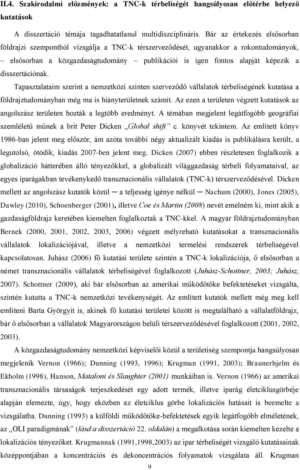 disszertációnak. Tapasztalataim szerint a nemzetközi szinten szerveződő vállalatok térbeliségének kutatása a földrajztudományban még ma is hiányterületnek számít.