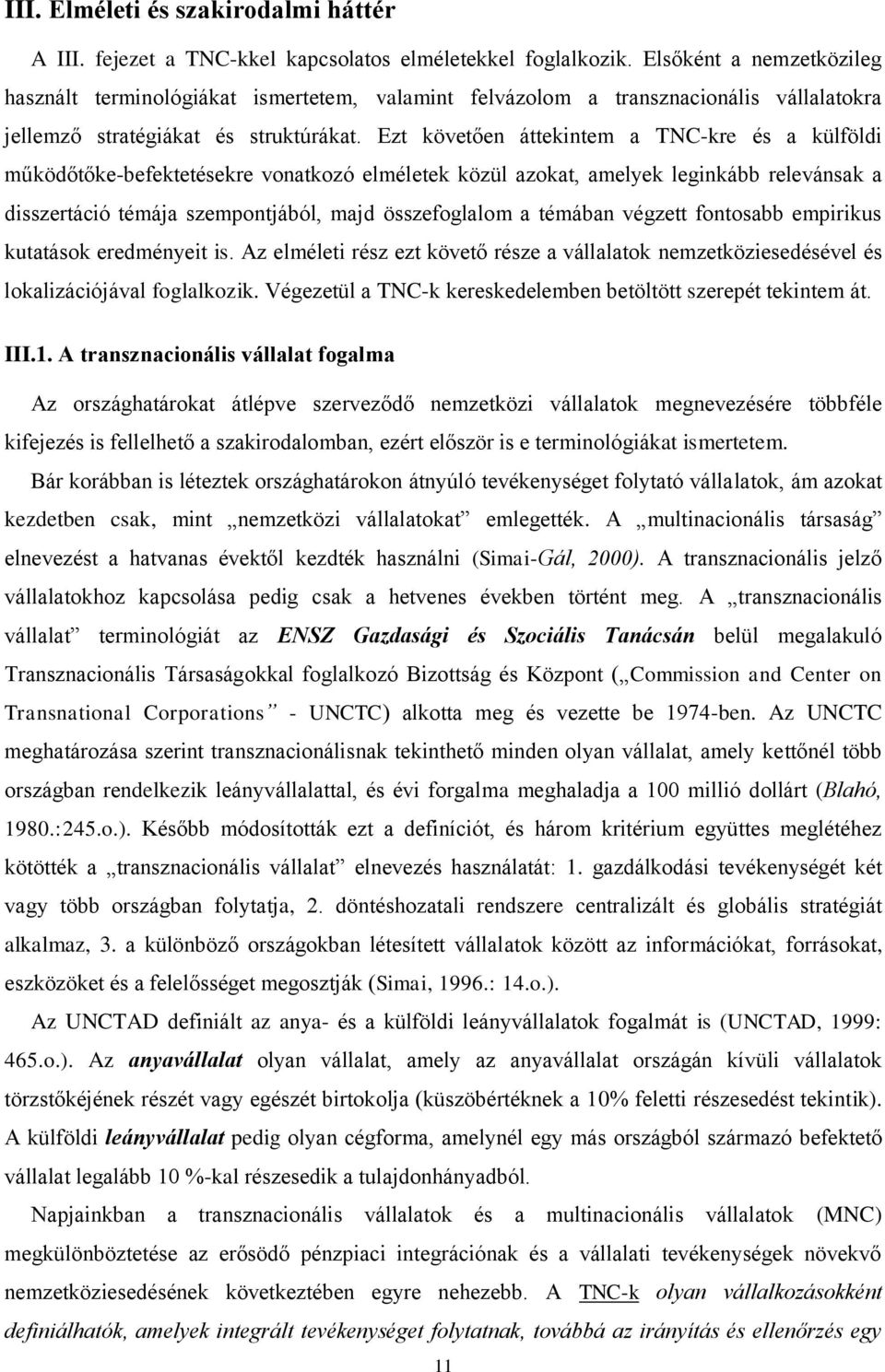 Ezt követően áttekintem a TNC-kre és a külföldi működőtőke-befektetésekre vonatkozó elméletek közül azokat, amelyek leginkább relevánsak a disszertáció témája szempontjából, majd összefoglalom a