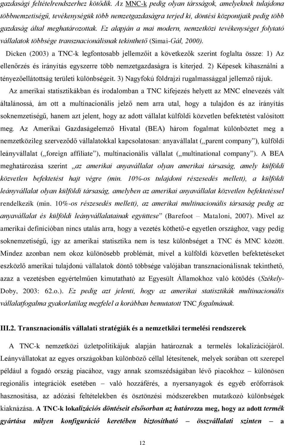 Ez alapján a mai modern, nemzetközi tevékenységet folytató vállalatok többsége transznacionálisnak tekinthető (Simai-Gál, 2000).