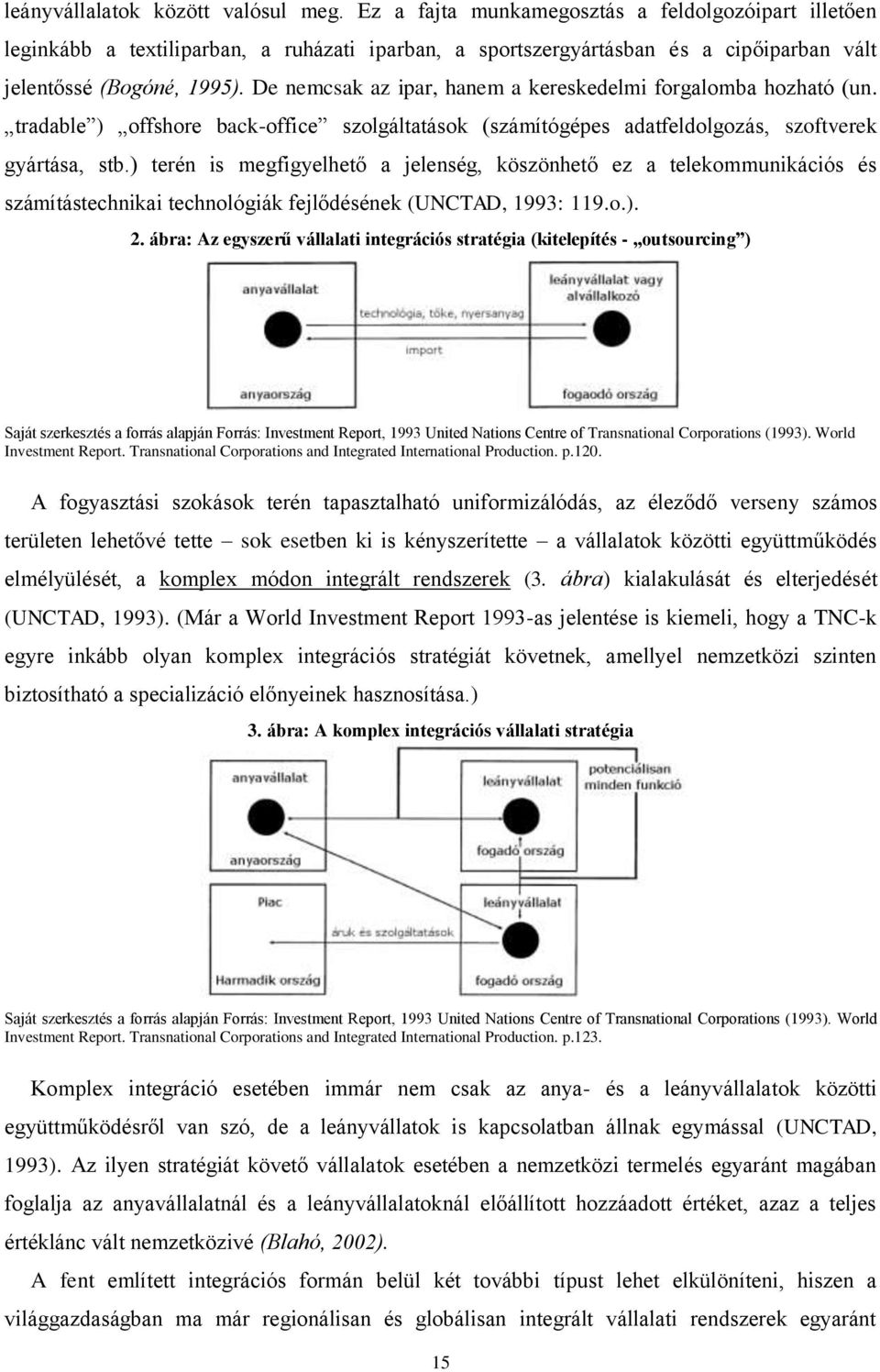 De nemcsak az ipar, hanem a kereskedelmi forgalomba hozható (un. tradable ) offshore back-office szolgáltatások (számítógépes adatfeldolgozás, szoftverek gyártása, stb.