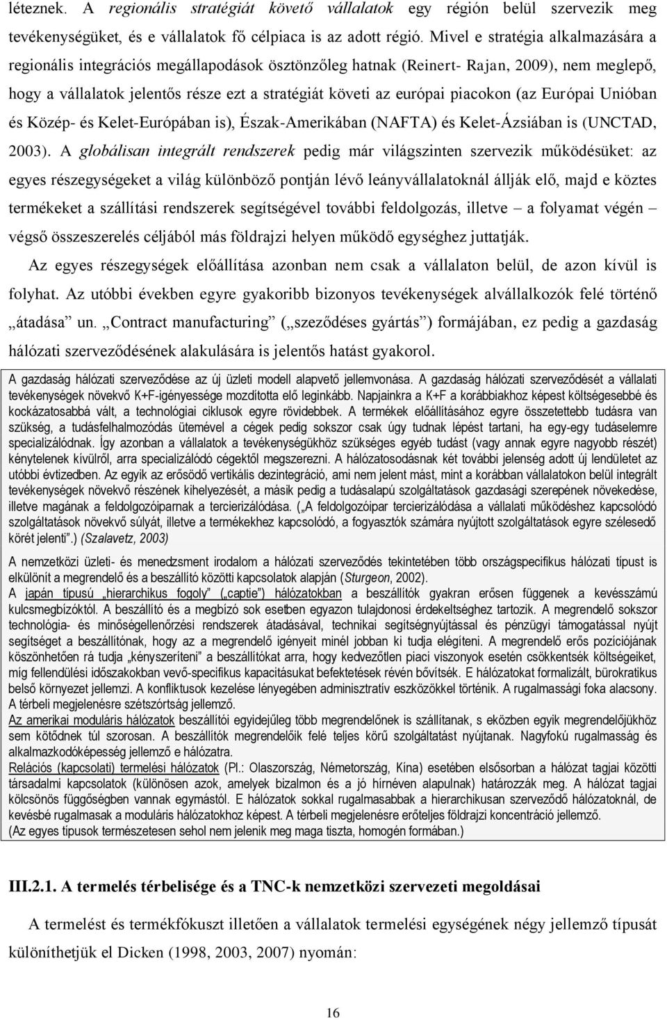piacokon (az Európai Unióban és Közép- és Kelet-Európában is), Észak-Amerikában (NAFTA) és Kelet-Ázsiában is (UNCTAD, 2003).