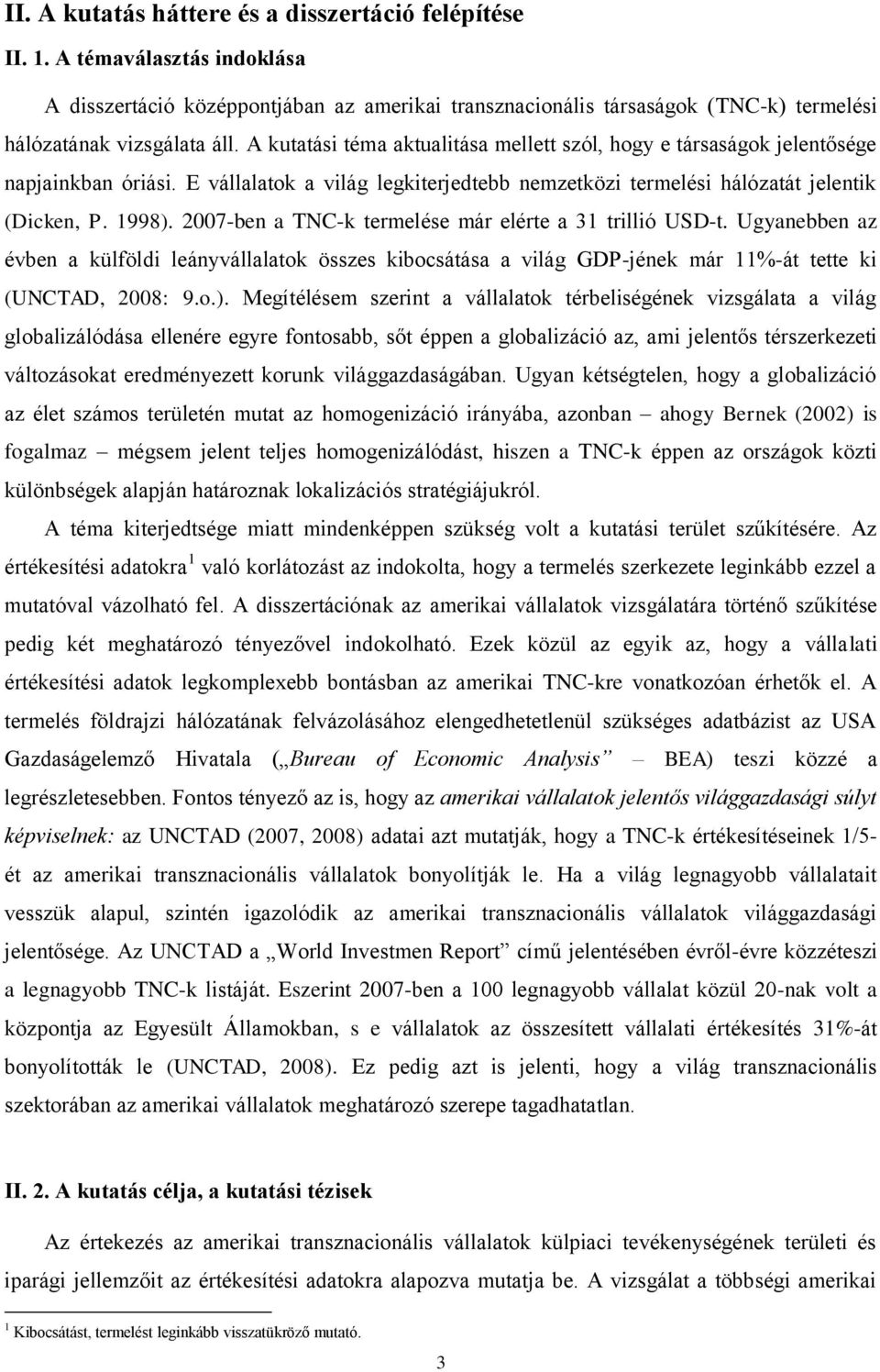 2007-ben a TNC-k termelése már elérte a 31 trillió USD-t. Ugyanebben az évben a külföldi leányvállalatok összes kibocsátása a világ GDP-jének már 11%-át tette ki (UNCTAD, 2008: 9.o.).