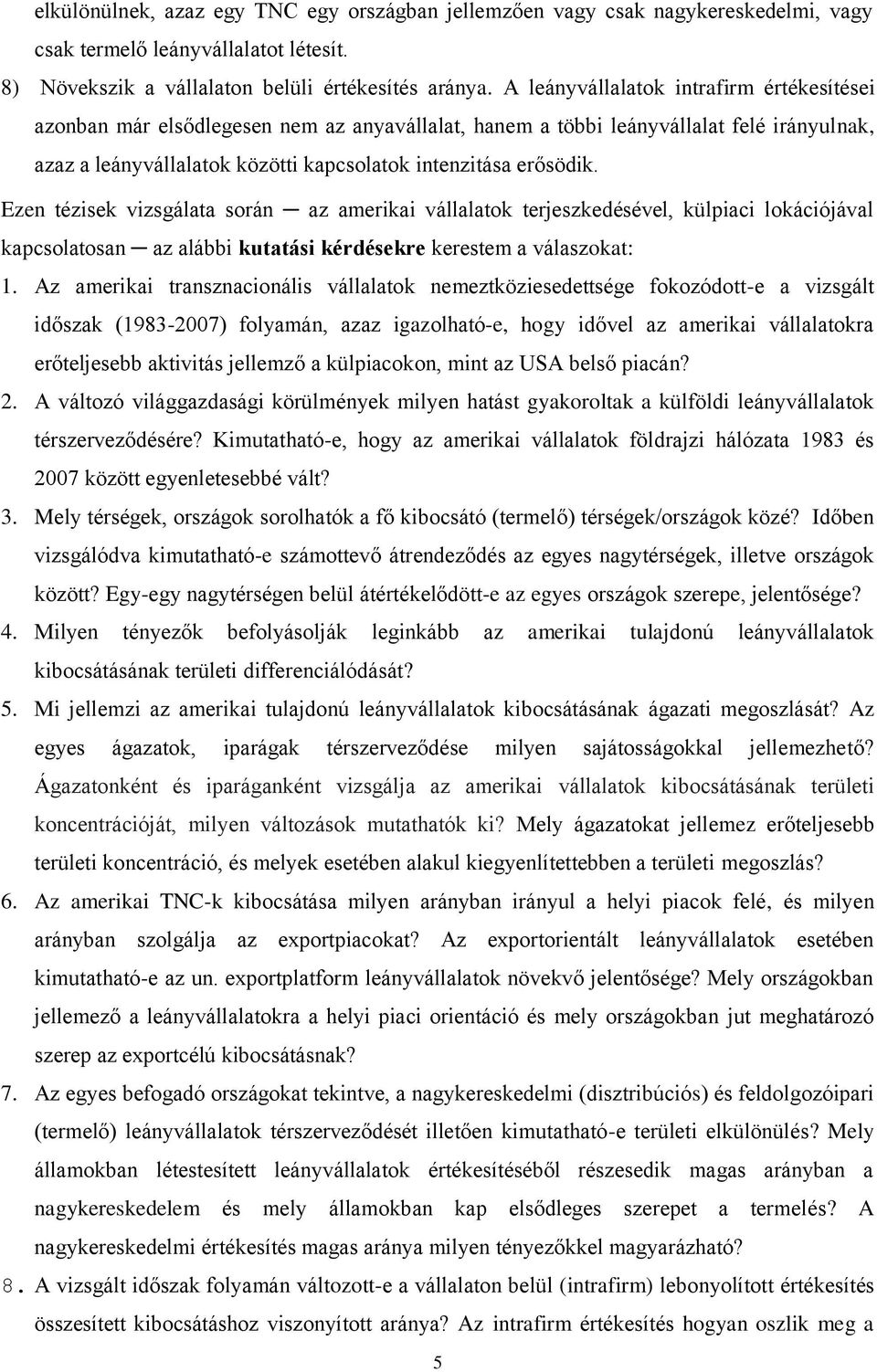 Ezen tézisek vizsgálata során az amerikai vállalatok terjeszkedésével, külpiaci lokációjával kapcsolatosan az alábbi kutatási kérdésekre kerestem a válaszokat: 1.
