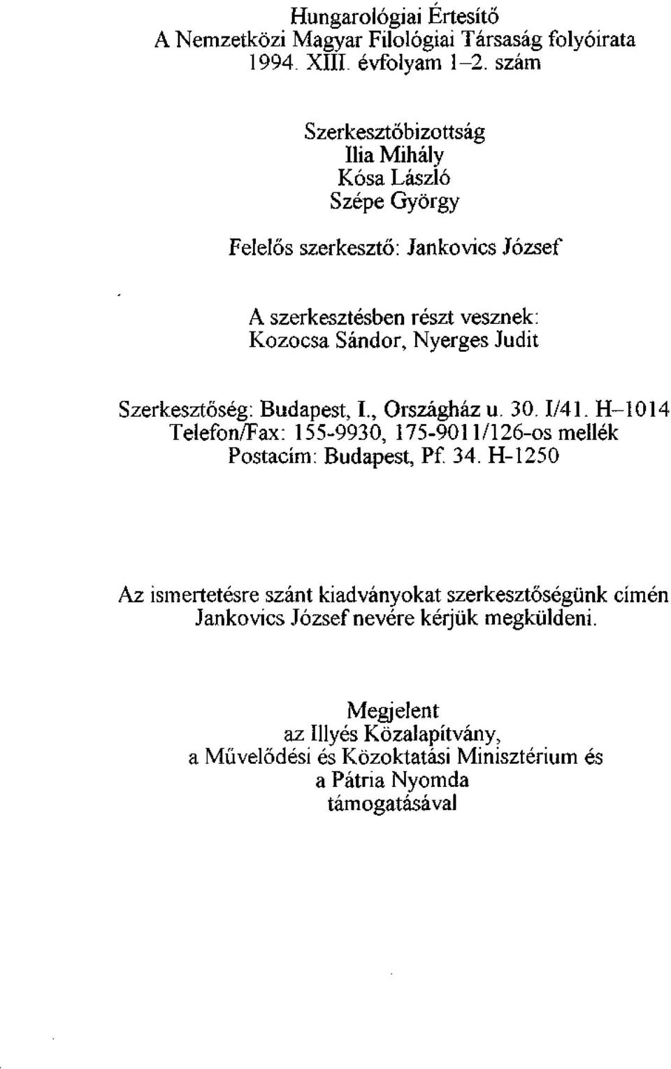 Nyerges Judit Szerkesztőség: Budapest, I., Országház u. 30.1/41. H-1014 Telefon/Fax: 155-9930, 175-9011/126-os mellék Postacím: Budapest, Pf. 34.