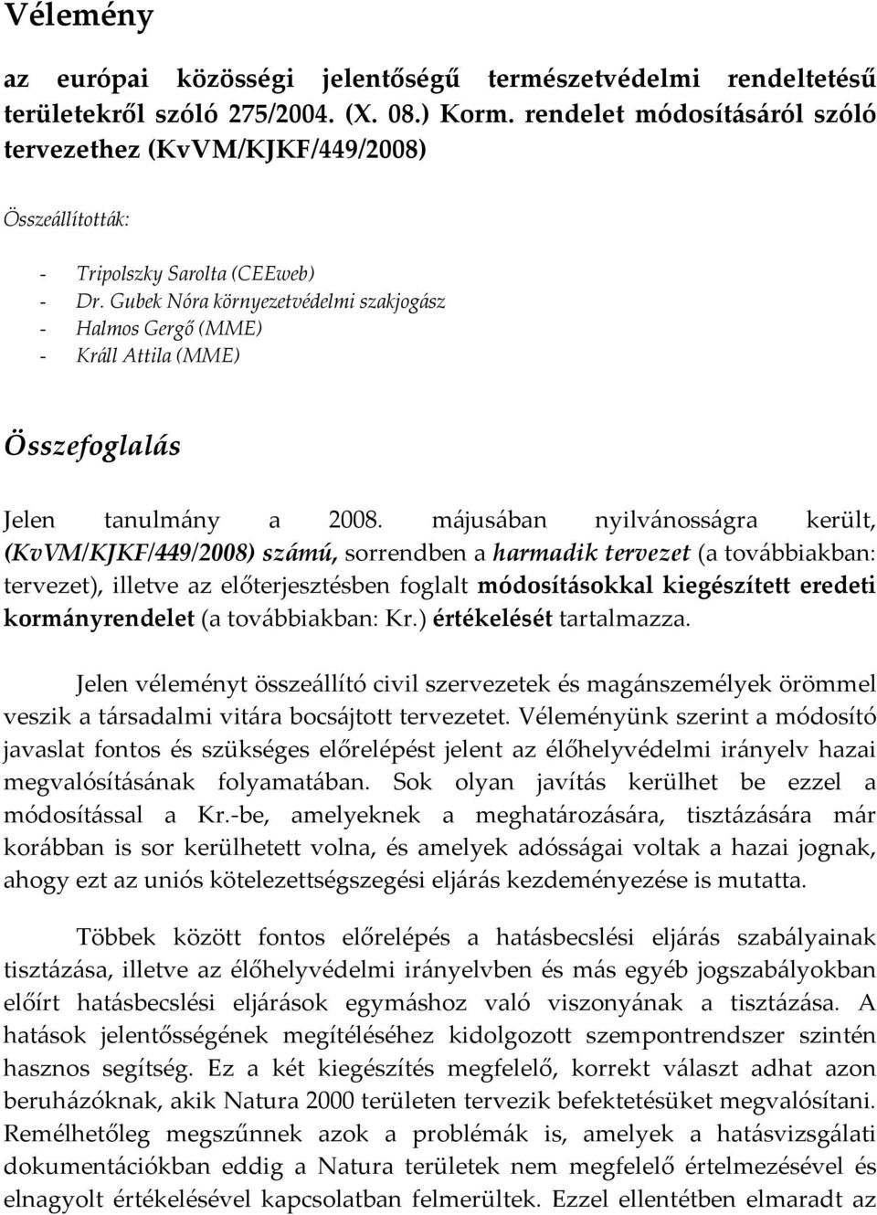Gubek Nóra környezetvédelmi szakjogász - Halmos Gergő (MME) - Králl Attila (MME) Összefoglalás Jelen tanulmány a 2008.
