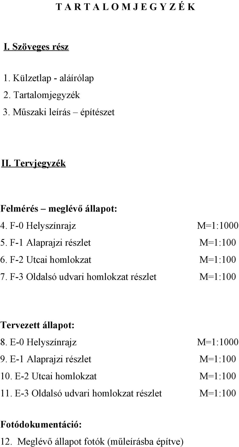 F-3 Oldalsó udvari homlokzat részlet Tervezett állapot: 8. E-0 Helyszínrajz 0 9. E-1 Alaprajzi részlet 10.