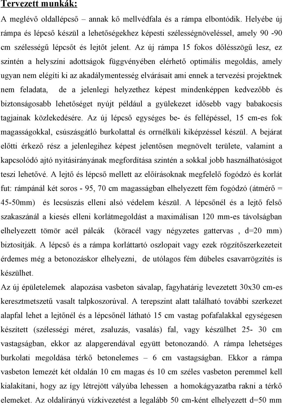 Az új rámpa 15 fokos dőlésszögű lesz, ez szintén a helyszíni adottságok függvényében elérhető optimális megoldás, amely ugyan nem elégíti ki az akadálymentesség elvárásait ami ennek a tervezési