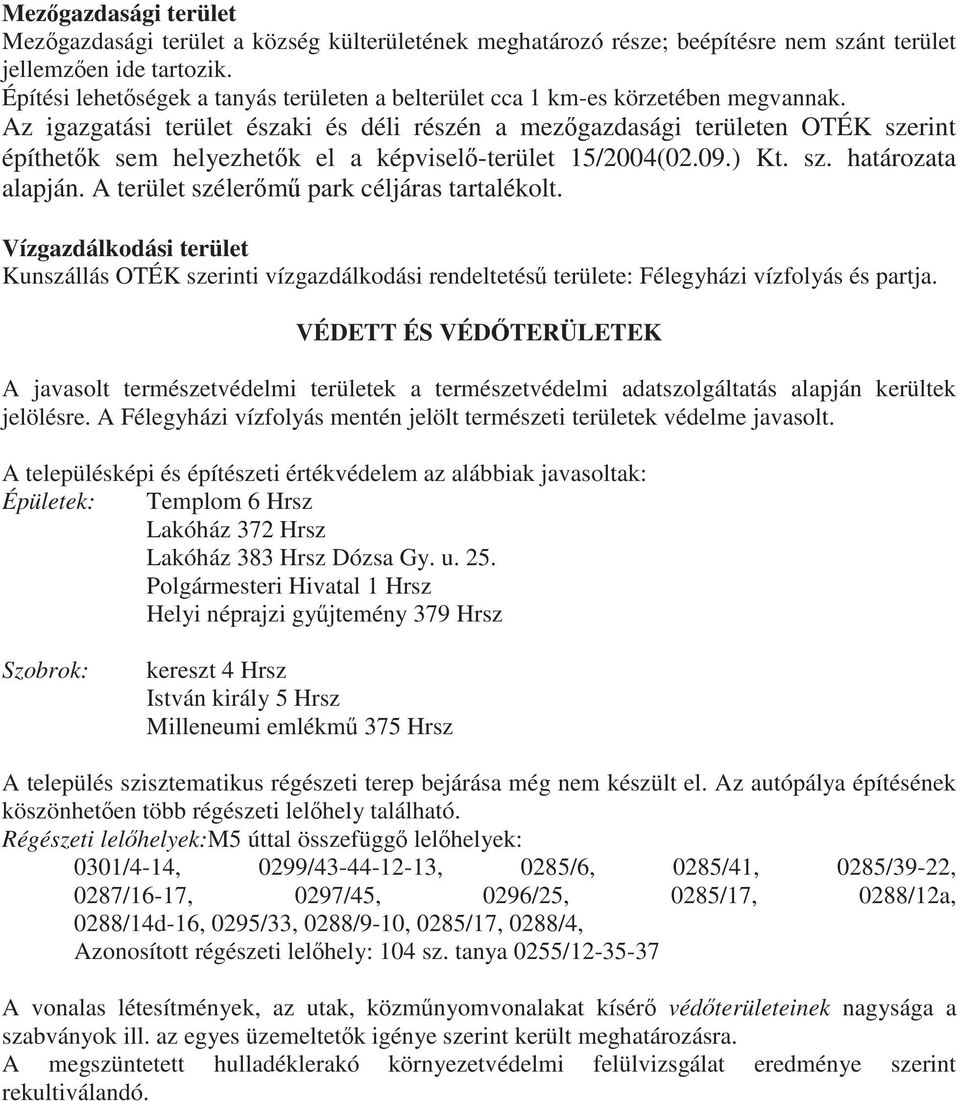 Az igazgatási terület északi és déli részén a mezgazdasági területen OTÉK szerint építhetk sem helyezhetk el a képvisel-terület 15/2004(02.09.) Kt. sz. határozata alapján.