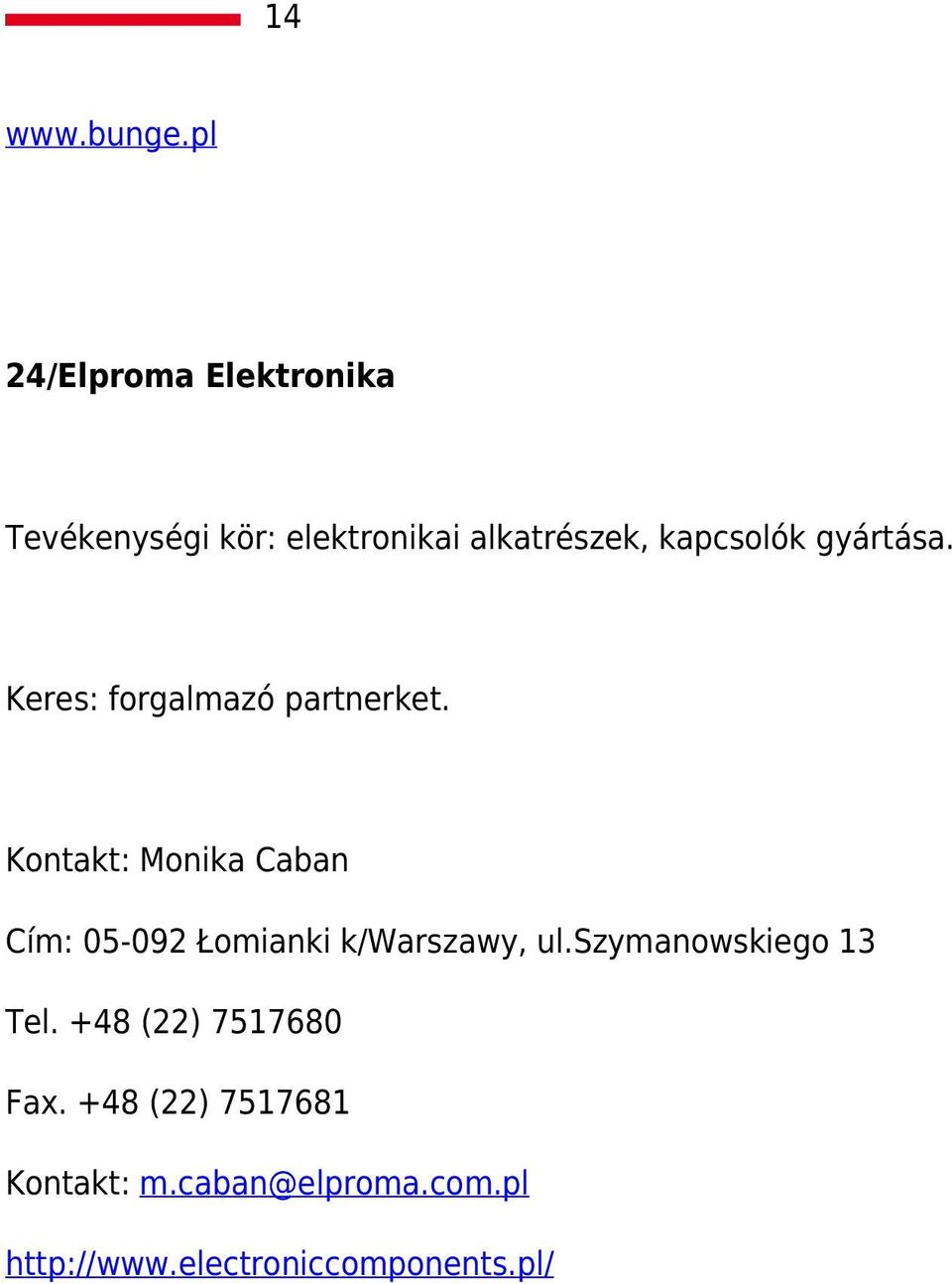gyártása. Keres: forgalmazó partnerket.