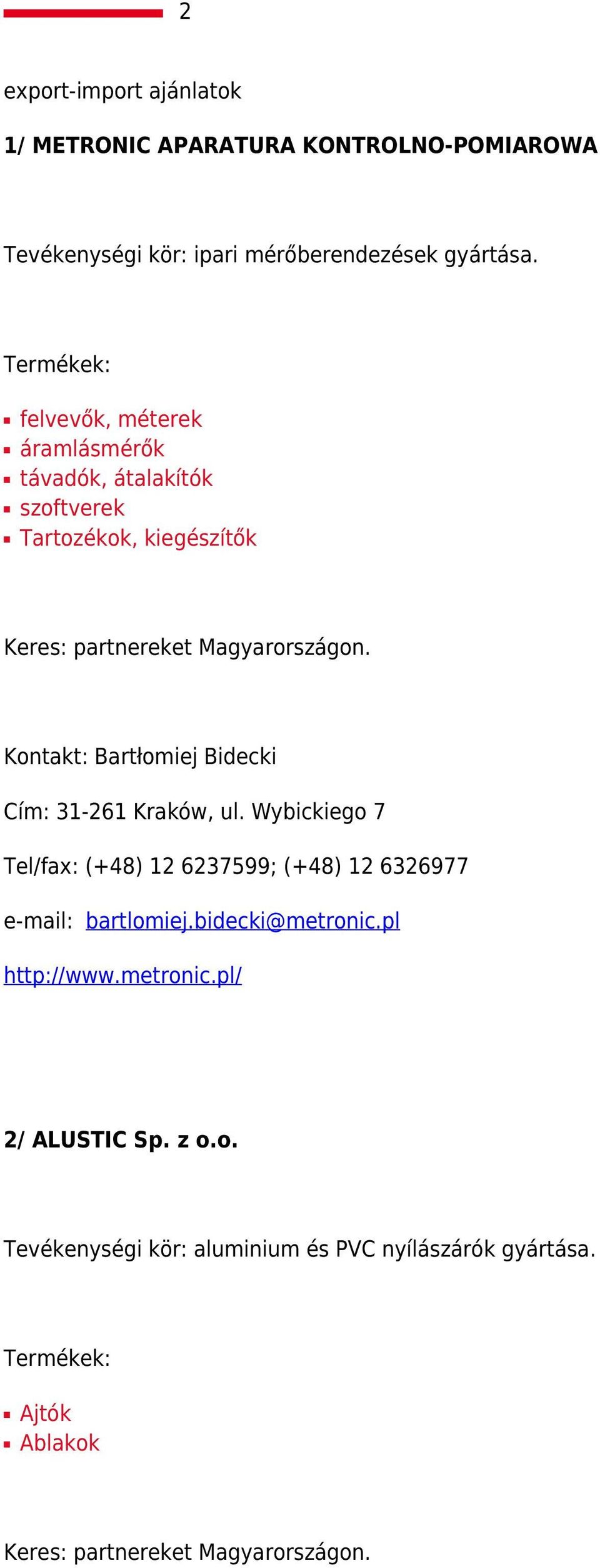 Kontakt: Bartłomiej Bidecki Cím: 31-261 Kraków, ul. Wybickiego 7 Tel/fax: (+48) 12 6237599; (+48) 12 6326977 e-mail: bartlomiej.