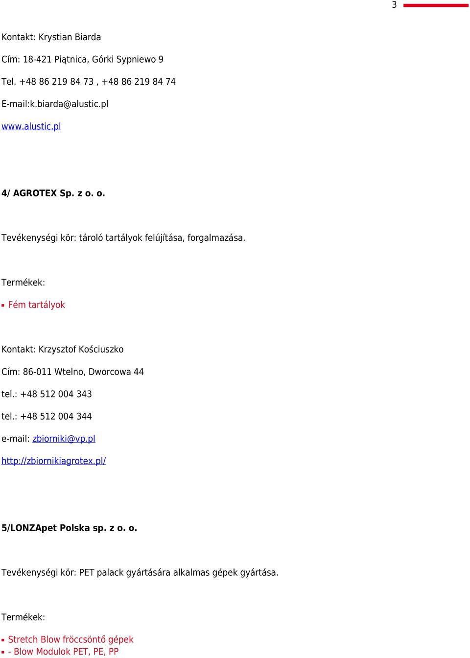 Fém tartályok Kontakt: Krzysztof Kościuszko Cím: 86-011 Wtelno, Dworcowa 44 tel.: +48 512 004 343 tel.