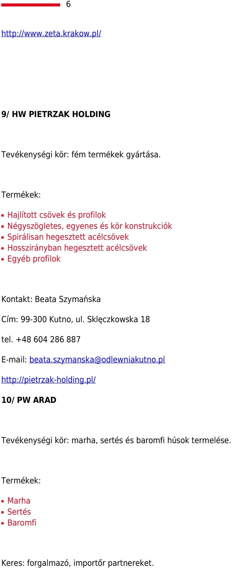 acélcsövek Egyéb profilok Kontakt: Beata Szymańska Cím: 99-300 Kutno, ul. Sklęczkowska 18 tel. +48 604 286 887 E-mail: beata.