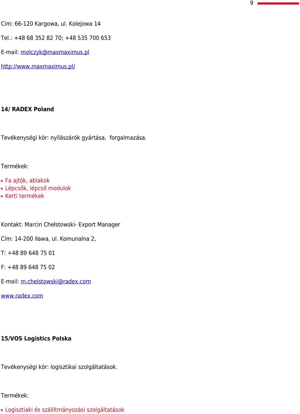 Fa ajtók, ablakok Lépcsők, lépcső modulok Kerti termékek Kontakt: Marcin Chełstowski- Export Manager Cím: 14-200 Iława, ul.