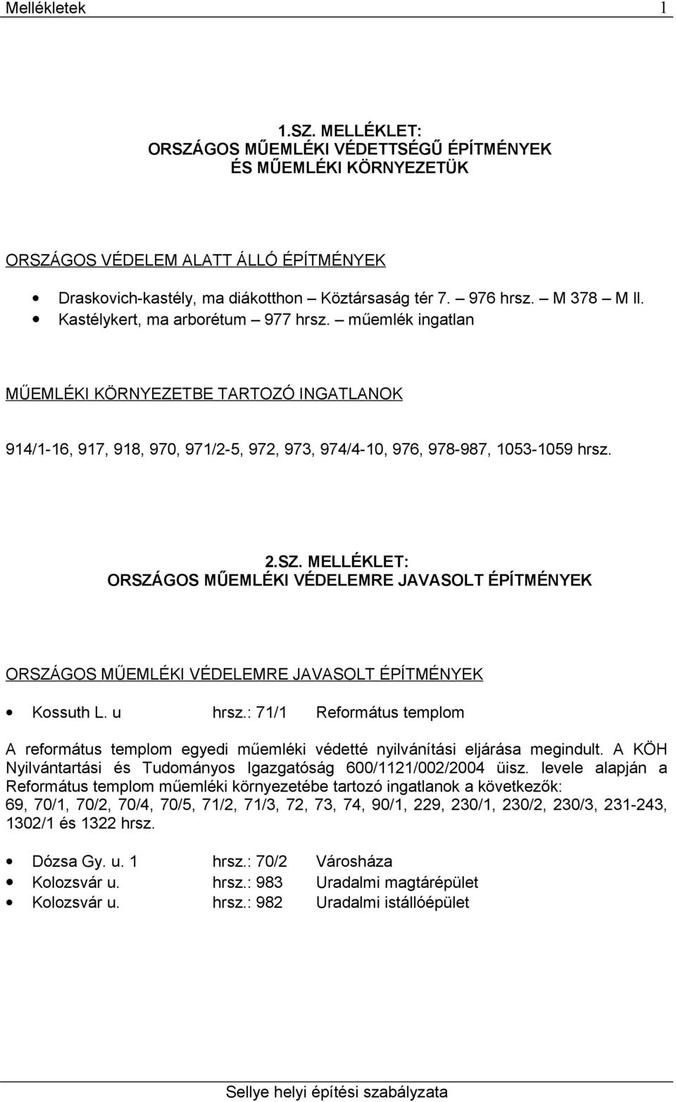 MELLÉKLET: ORSZÁGOS MŰEMLÉKI VÉDELEMRE JAVASOLT ÉPÍTMÉNYEK ORSZÁGOS MŰEMLÉKI VÉDELEMRE JAVASOLT ÉPÍTMÉNYEK Kossuth L. u hrsz.