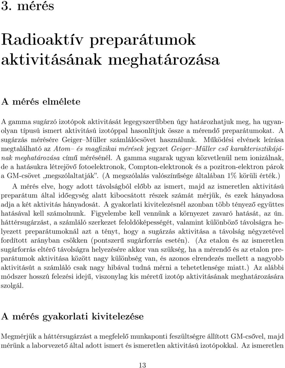 Működési elvének leírása megtalálható az Atom és magfizikai mérések jegyzet Geiger Müller cső karakterisztikájának meghatározása című mérésénél.