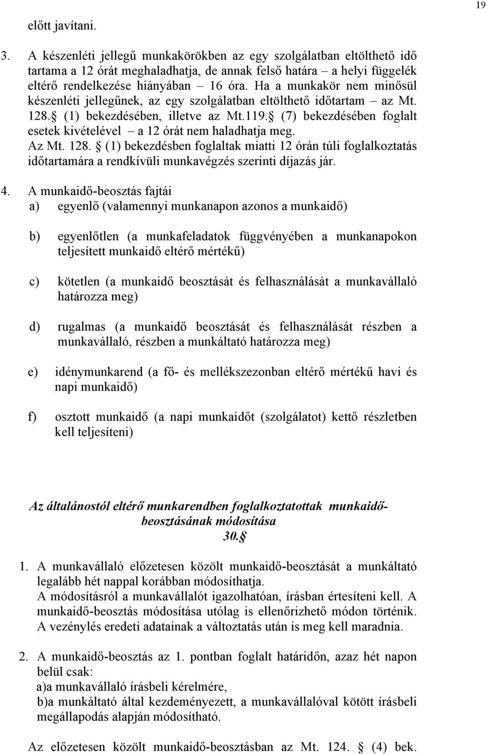 Ha a munkakör nem minősül készenléti jellegűnek, az egy szolgálatban eltölthető időtartam az Mt. 128. (1) bekezdésében, illetve az Mt.119.